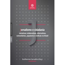 Jornalismo e cidadania: iniciativas colaborativas, alternativas, comunitárias, populares e sindicais no Brasil