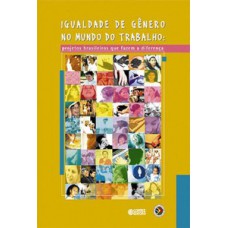 IGUALDADE DE GÊNERO NO MUNDO DO TRABALHO: PROJETOS BRASILEIROS QUE FAZEM A DIFERENÇA
