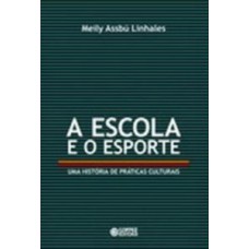 A ESCOLA E O ESPORTE: UMA HISTÓRIA DE PRÁTICAS CULTURAIS