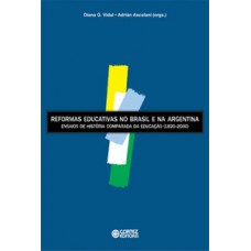 REFORMAS EDUCATIVAS NO BRASIL E NA ARGENTINA: ENSAIOS DE HISTÓRIA COMPARADA DA EDUCAÇÃO (1820-2000)