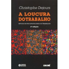 A LOUCURA DO TRABALHO: ESTUDO DE PSICOPATOLOGIA DO TRABALHO