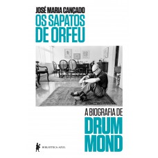 Os sapatos de Orfeu: A biografia de Drumond