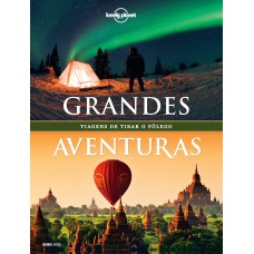 Lonely Planet Grandes aventuras: Viagens de tirar o fôlego