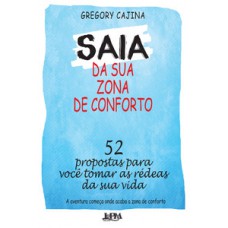 SAIA DA SUA ZONA DE CONFORTO: 52 PROPOSTAS PARA VOCÊ TOMAR AS RÉDEAS DA SUA VIDA