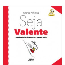 SEJA VALENTE: A SABEDORIA DE PEANUTS PARA A VIDA