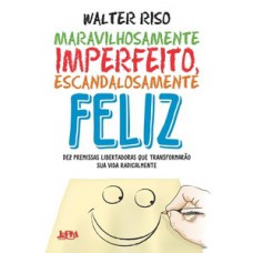 MARAVILHOSAMENTE IMPERFEITO, ESCANDALOSAMENTE FELIZ