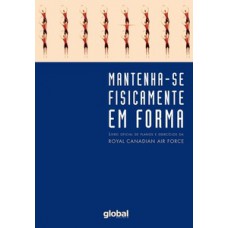 MANTENHA-SE FISICAMENTE EM FORMA: LIVRO OFICIAL DE PLANOS E EXERCICIOS DA RCAF