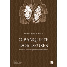 O BANQUETE DOS DEUSES: CONVERSA SOBRE A ORIGEM DA CULTURA BRASILEIRA