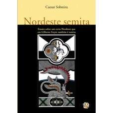 NORDESTE SEMITA: ENSAIO SOBRE UM CERTO NORDESTE QUE EM GILBERTO FREYRE TAMBÉM É SEMITA