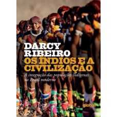 OS ÍNDIOS E A CIVILIZAÇÃO: A INTEGRAÇÃO DAS POPULAÇÕES INDÍGENAS NO BRASIL MODERNO