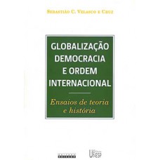 GLOBALIZAÇÃO, DEMOCRACIA E ORDEM INTERNACIONAL: ENSAIOS DE TEORIA E HISTÓRIA