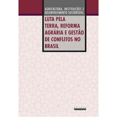 LUTA PELA TERRA, REFORMA AGRÁRIA E GESTÃO DE CONFLITOS NO BRASIL: AGRICULTURA, INSTITUIÇÕES E DESENVOLVIMENTO SUSTENTÁVEL