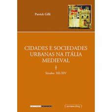 CIDADES E SOCIEDADES URBANAS NA ITÁLIA MEDIEVAL: (SÉCULO XII-XIV)