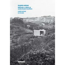 VILANOVA ARTIGAS: HABITAÇÃO E CIDADE NA MODERNIZAÇÃO BRASILEIRA