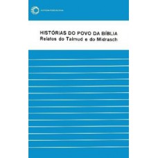 HISTÓRIAS DO POVO DA BÍBLIA: RELATOS DO TALMUD E DO MIDRASCH