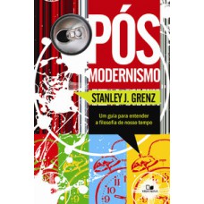 PÓS-MODERNISMO: UM GUIA PARA ENTENDER A FILOSOFIA DO NOSSO TEMPO - 2ª EDIÇÃO