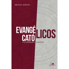 EVANGÉLICOS, CATÓLICOS E OS OBSTÁCULOS À UNIDADE