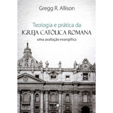 TEOLOGIA E PRÁTICA DA IGREJA CATÓLICA ROMANA