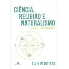 CIÊNCIA, RELIGIÃO E NATURALISMO: ONDE ESTÁ O CONFLITO?