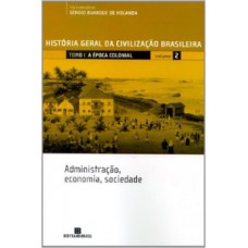 HGCB - Vol. 2 - A época colonial: administração, economia, sociedade: Administração, economia, sociedade