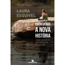 Escrevendo a nova história: Como deixar de ser vítima em 12 sessões: Como deixar de ser vítima em 12 sessões