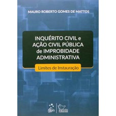 INQUÉRITO CIVIL E AÇÃO CIVIL PÚBLICA DE IMPROBIDADE ADMINISTRATIVA: LIMITES DE INSTAURAÇÃO