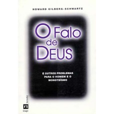 O FALO DE DEUS: E OUTROS PROBLEMAS PARA O HOMEM E O MONOTEÍSMO