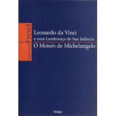 LEONARDO DA VINCI E UMA LEMBRANÇA DE SUA INFÂNCIA / O MOISÉS DE MICHELANGELO