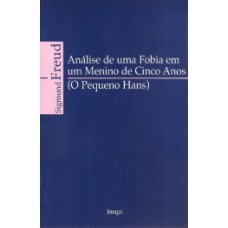 ANÁLISE DE UMA FOBIA EM UM MENINO DE CINCO ANOS: (O PEQUENO HANS)