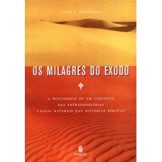 OS MILAGRES DO ÊXODO: A DESCOBERTA DE UM CIENTISTA DAS EXTRAORDINÁRIAS CAUSAS NATURAIS DAS HISTORIAS BÍBLICAS