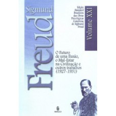 O FUTURO DE UMA ILUSÃO, O MAL-ESTAR NA CIVILIZAÇÃO E OUTROS TRABALHOS (1927-1931)