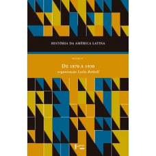 HISTÓRIA DA AMÉRICA LATINA VOL. IV: DE 1870 A 1930