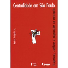 CENTRALIDADE EM SÃO PAULO: TRAJETÓRIAS, CONFLITOS E NEGOCIAÇÕES NA METRÓPOLE