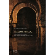 IMAGEM E REFLEXO: RELIGIOSIDADE E MONARQUIA NO REINO VISIGODO DE TOLEDO (SÉCULOS VI-VIII)