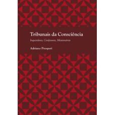 TRIBUNAIS DA CONSCIÊNCIA: INQUISIDORES, CONFESSORES, MISSIONÁRIOS