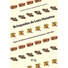 BRINQUEDOS DE LATA METALMA: OBJETOS DA INFÂNCIA NA INDUSTRIALIZAÇÃO PAULISTANA, 1930-1950