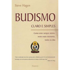 BUDISMO CLARO E SIMPLES: COMO ESTAR SEMPRE ATENTO, NESTE EXATO MOMENTO, TODOS OS DIAS