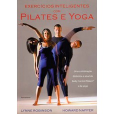 EXERCÍCIOS INTELIGENTES COM PILATES E YOGA: UMA COMBINAÇÃO DINÂMICA E ATUAL DO BODY CONTROL PILATES E DA YOGA