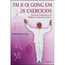 TAI JI QI GONG EM 28 EXERCÍCIOS: EXERCÍCIOS TERAPÊUTICOS DA MEDICINA TRADICIONAL CHINESA