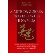 A ARTE DA GUERRA NOS ESPORTES E NA VIDA: LIÇÕES DE SUN-TZU E DA SABEDORIA TAOÍSTA SOBRE LIDERANÇA, ESTRATÉGIA, COMO SER UM CAMPEÃO