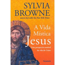 A VIDA MÍSTICA DE JESUS: UMA PERSPECTIVA NOTÁVEL DA VIDA DE CRISTO