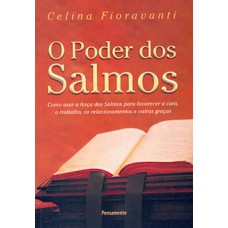 O PODER DOS SALMOS: COMO USAR A FORÇA DOS SALMOS PARA FAVORECER A CURA, O TRABALHO, OS RELACIONAMENTOS E OUTRAS GRAÇAS