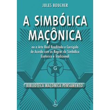 A SIMBÓLICA MAÇÔNICA: OU A ARTE REAL REEDITADA E CORRIGIDA DE ACORDO COM AS REGRAS DA SIMBÓLICA ESOTÉRICA E TRADICIONAL