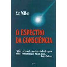 O Espectro da Consciência: Wilber Escreveu o Livro Mais Sensível e Abrangente Sobre a Consciência Desde William James