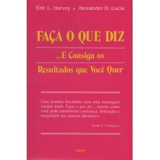 Faça o que Diz ...: E Consiga os Resultados que Você Quer