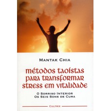 Métodos Taoístas Para Transformar Stress em Vitalidade: O Sorriso Interior Os Seis Sons De Cura