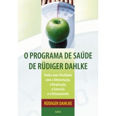 O Programa de Saúde de Rudiger Dahlke: Tenha Mais Vitalidade Com A Alimentação, A Respiração, O Exercício E O Relaxamento.