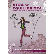 Vida de Equilibrista: Dores E Delícias Da Mãe Que Trabalha