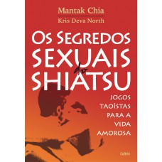 Os Segredos Sexuais do Shiatsu: Jogos Taoístas Para A Vida Amorosa