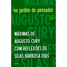 No Jardim do Pensador: Máximas De Augusto Cury Com Reflexões De Silas Barbosa Dias